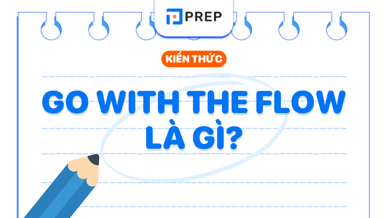 Go with the flow: ý nghĩa, cách dùng và phân biệt với Adapt