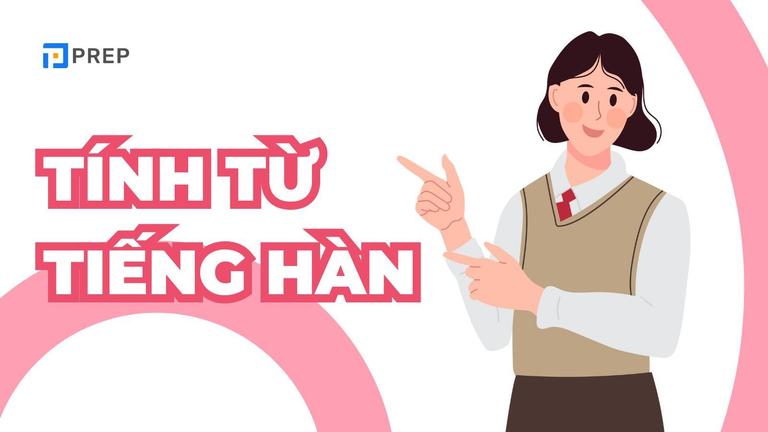 125+ tính từ tiếng Hàn theo chủ đề, cấu trúc & cách dùng!