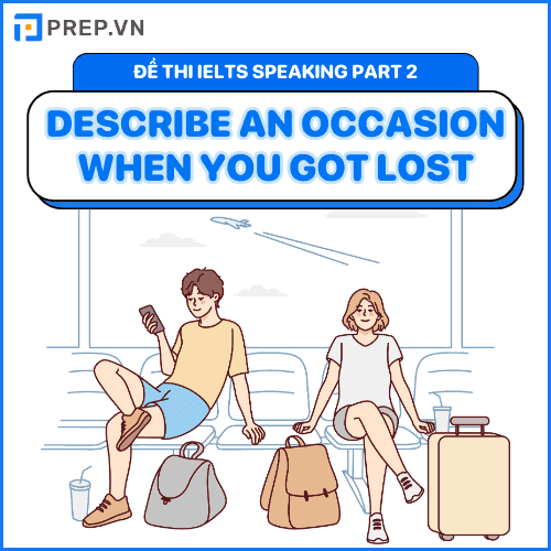 Bài mẫu Speaking Part 2, 3: Describe an occasion when you got lost