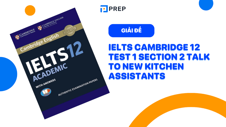Đề bài và giải thích đáp án chi tiết IELTS Cambridge 12 Test 1 section 2 Talk to new kitchen assistants