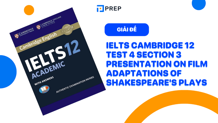 Đề bài và đáp án chi tiết IELTS Cambridge 12 Test 4 section 3 Presentation on film adaptations of Shakespeare's plays