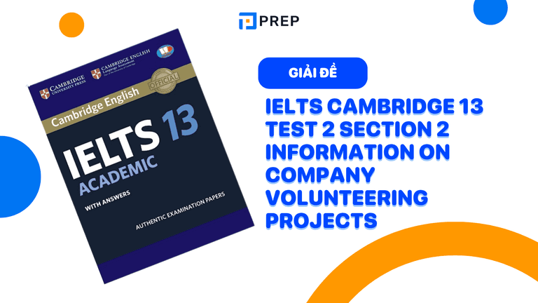 Đề bài và đáp án chi tiết IELTS Cambridge 13 Test 2 section 2 Information on company volunteering projects