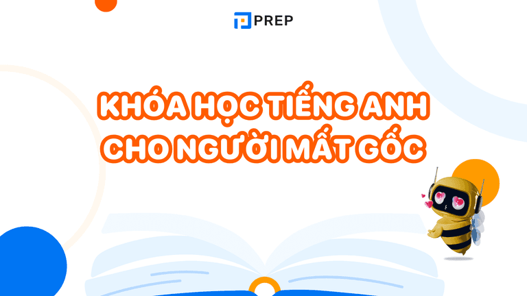 Khóa học tiếng Anh cho người mất gốc: tổng hợp khóa học và lộ trình