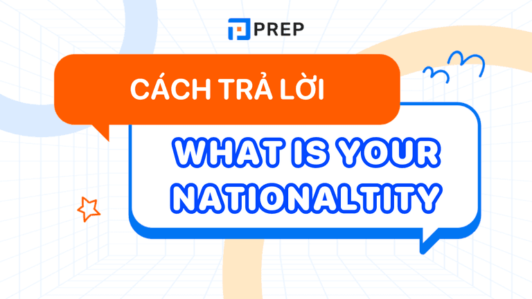 Cách hỏi và trả lời What is your nationality?