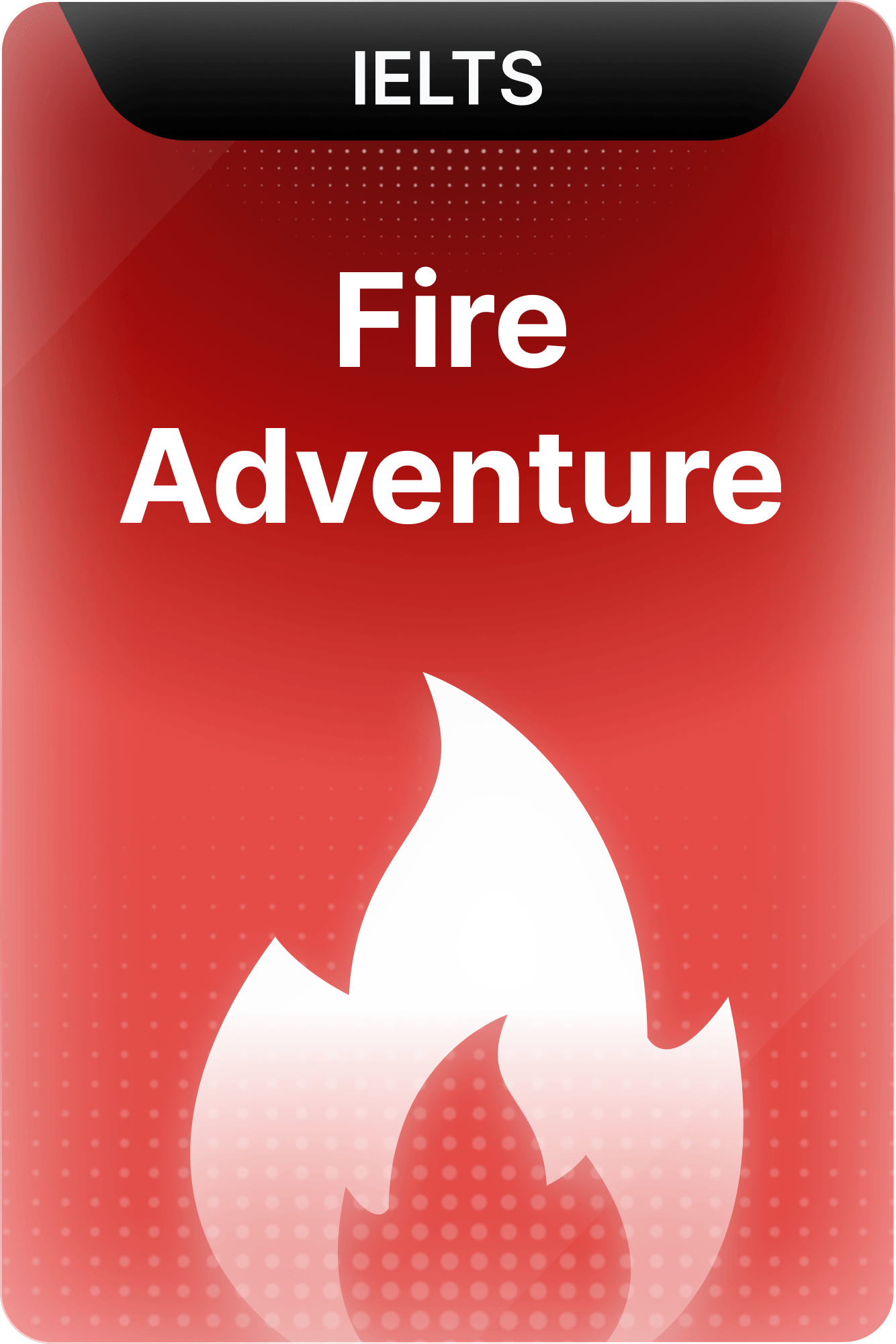 IELTS - Fire Adventure 🔥